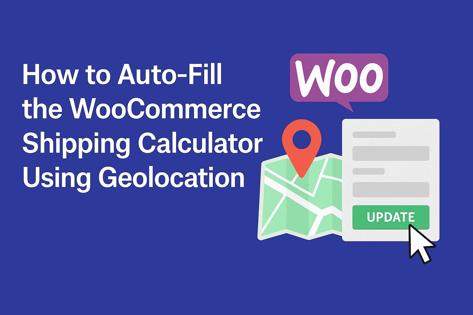 Illustration showing a blue background with text "How to Auto-Fill the WooCommerce Shipping Calculator Using Geolocation." Features a location pin on a map, a "Woo" speech bubble, and a form with an "Update" button and cursor icon.
